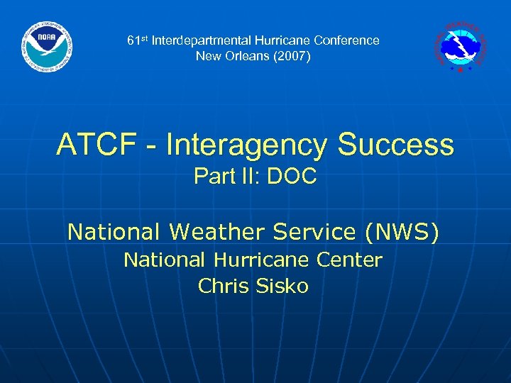 61 st Interdepartmental Hurricane Conference New Orleans (2007) ATCF - Interagency Success Part II: