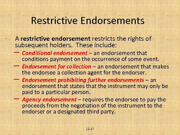 Restrictive Endorsements • A restrictive endorsement restricts the rights of subsequent holders. These include: