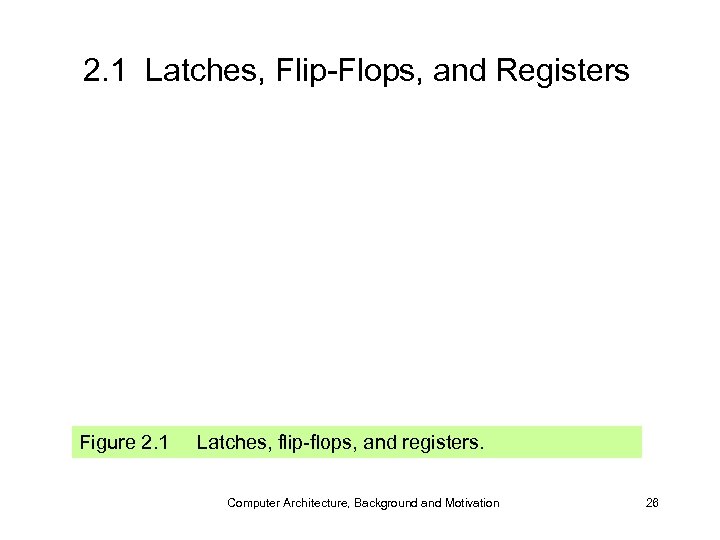 2. 1 Latches, Flip-Flops, and Registers Figure 2. 1 Latches, flip-flops, and registers. Computer