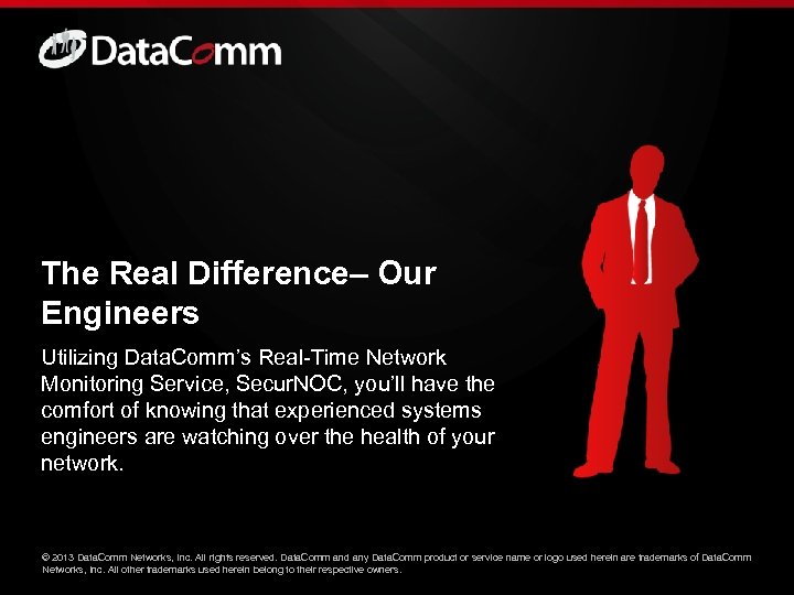 The Real Difference– Our Engineers Utilizing Data. Comm’s Real-Time Network Monitoring Service, Secur. NOC,