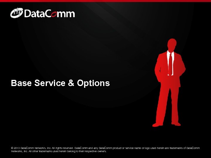 Base Service & Options ©© 2013 Data. Comm Networks, Inc. All rights reserved. Data.