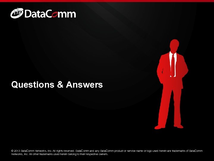 Questions & Answers ©© 2013 Data. Comm Networks, Inc. All rights reserved. Data. Comm