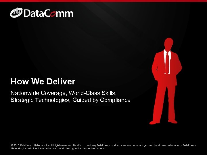 How We Deliver Nationwide Coverage, World-Class Skills, Strategic Technologies, Guided by Compliance ©© 2013
