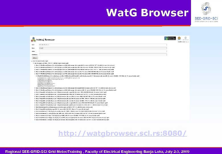 Wat. G Browser http: //watgbrowser. scl. rs: 8080/ Regional SEE-GRID-SCI Grid Meteo. Training ,