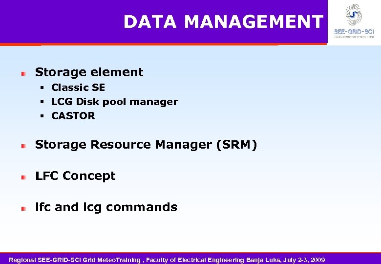 DATA MANAGEMENT Storage element Classic SE LCG Disk pool manager CASTOR Storage Resource Manager