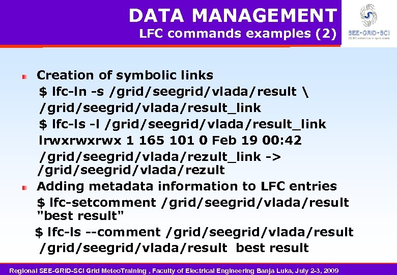 DATA MANAGEMENT LFC commands examples (2) Creation of symbolic links $ lfc-ln -s /grid/seegrid/vlada/result