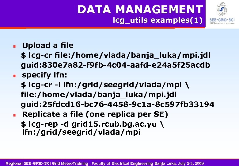 DATA MANAGEMENT lcg_utils examples(1) Upload a file $ lcg-cr file: /home/vlada/banja_luka/mpi. jdl guid: 830