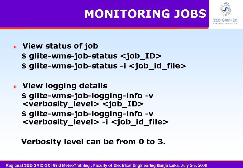 MONITORING JOBS View status of job $ glite-wms-job-status <job_ID> $ glite-wms-job-status -i <job_id_file> View