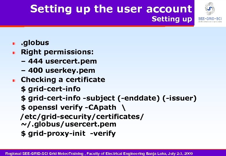 Setting up the user account Setting up . globus Right permissions: – 444 usercert.