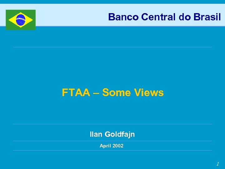 Banco Central do Brasil FTAA – Some Views Ilan Goldfajn April 2002 1 