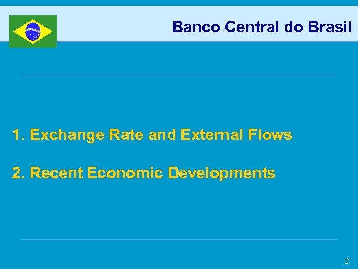 Banco Central do Brasil 1. Exchange Rate and External Flows 2. Recent Economic Developments