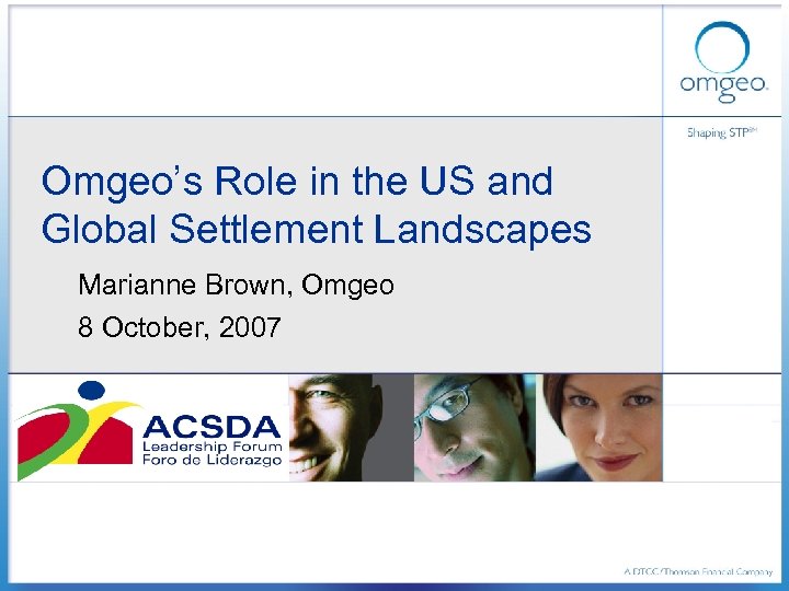 Omgeo’s Role in the US and Global Settlement Landscapes Marianne Brown, Omgeo 8 October,