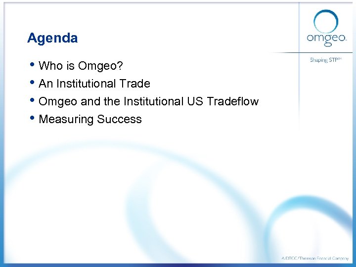 Agenda • Who is Omgeo? • An Institutional Trade • Omgeo and the Institutional