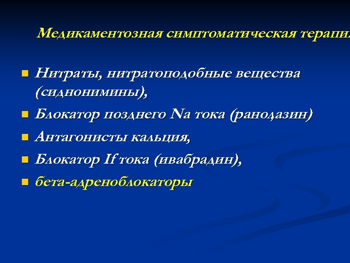 Медикаментозная симптоматическая терапия Нитраты, нитратоподобные вещества (сиднонимины), n Блокатор позднего Na тока (ранолазин) ,