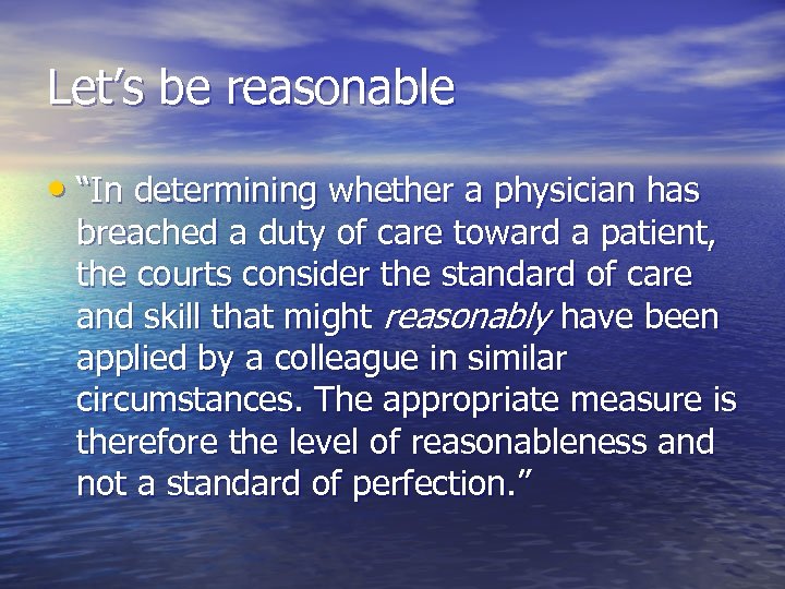 Let’s be reasonable • “In determining whether a physician has breached a duty of