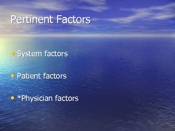 Pertinent Factors • System factors • Patient factors • *Physician factors 