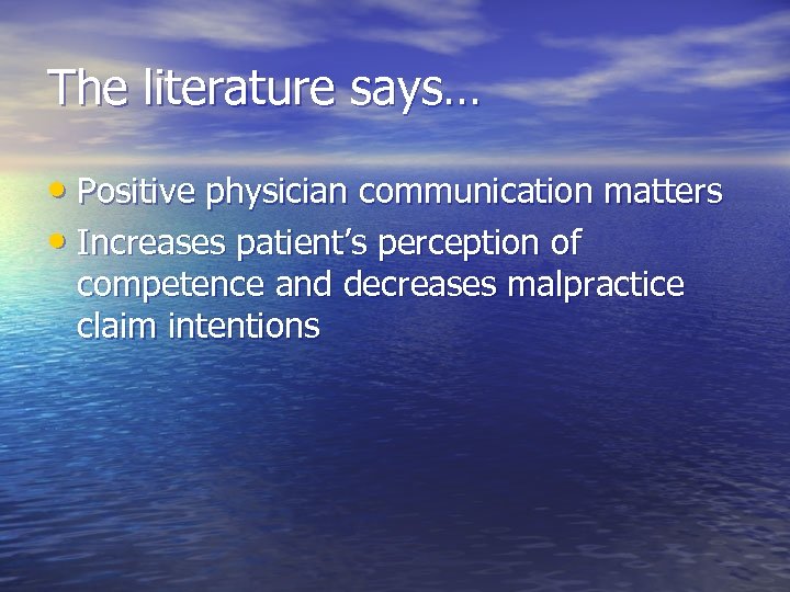 The literature says… • Positive physician communication matters • Increases patient’s perception of competence