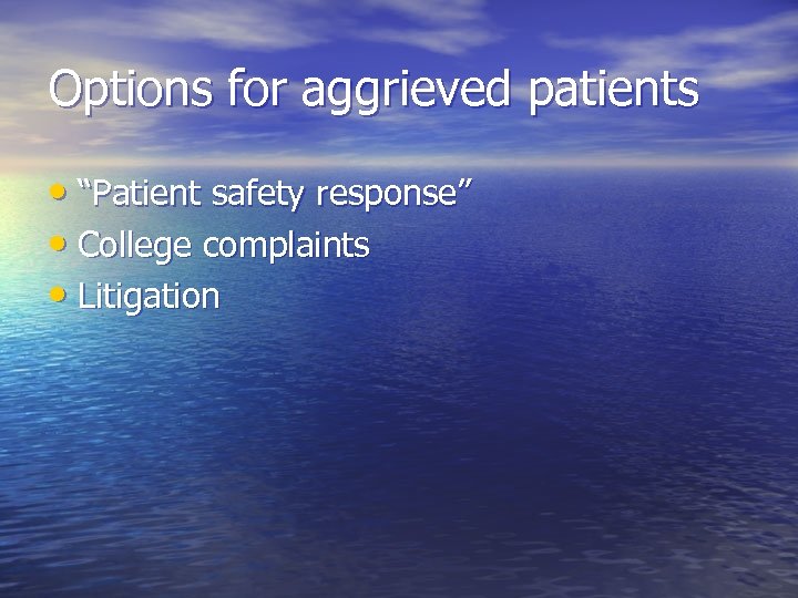 Options for aggrieved patients • “Patient safety response” • College complaints • Litigation 