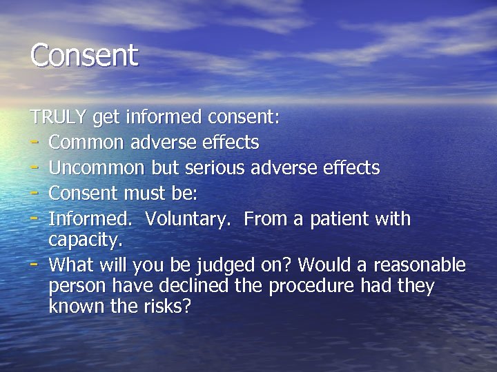 Consent TRULY get informed consent: - Common adverse effects - Uncommon but serious adverse