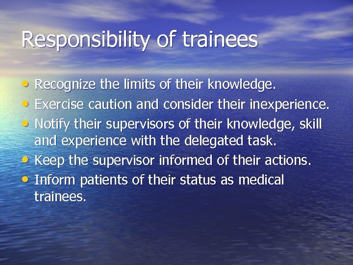 Responsibility of trainees • Recognize the limits of their knowledge. • Exercise caution and