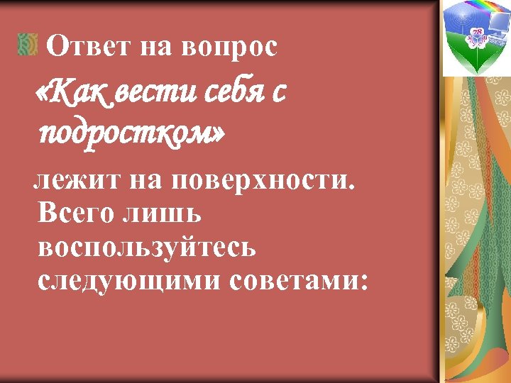 Ответ на вопрос «Как вести себя с подростком» лежит на поверхности. Всего лишь воспользуйтесь