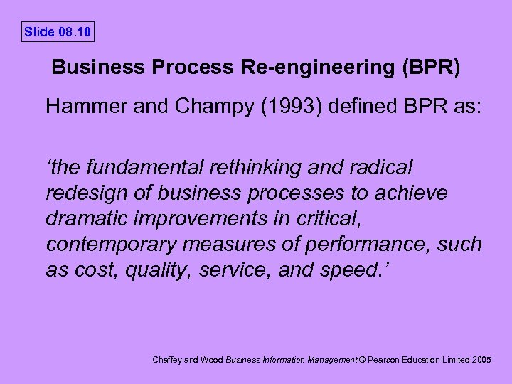 Slide 08. 10 Business Process Re-engineering (BPR) Hammer and Champy (1993) defined BPR as: