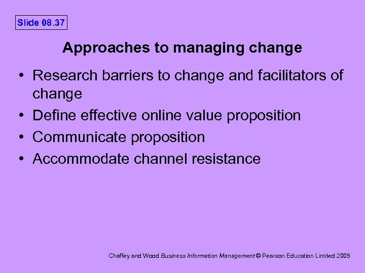 Slide 08. 37 Approaches to managing change • Research barriers to change and facilitators
