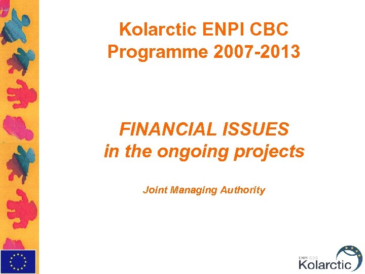 Kolarctic ENPI CBC Programme 2007 -2013 FINANCIAL ISSUES in the ongoing projects Joint Managing