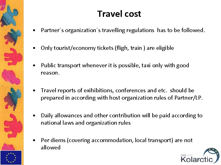 Travel cost • Partner´s organization´s travelling regulations has to be followed. • Only tourist/economy