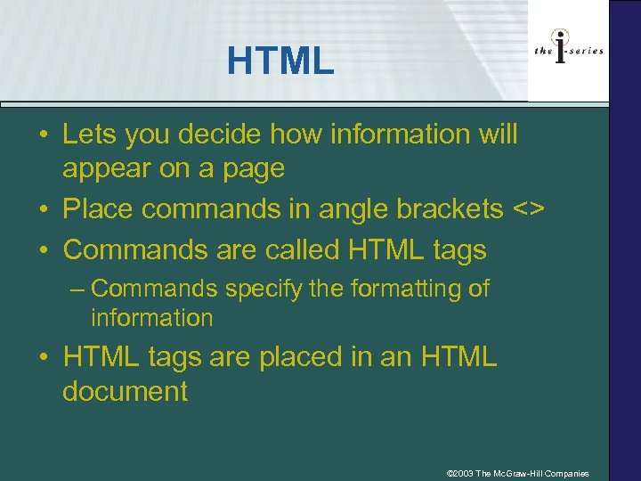 HTML • Lets you decide how information will appear on a page • Place