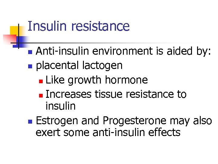 Insulin resistance Anti-insulin environment is aided by: n placental lactogen n Like growth hormone