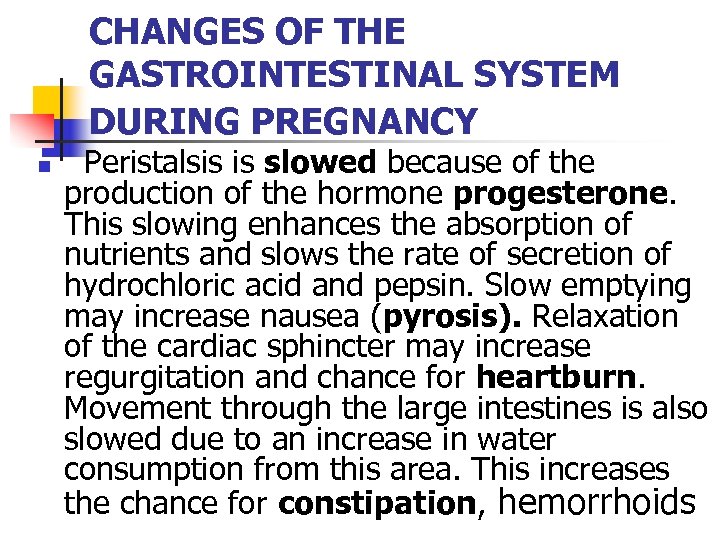 CHANGES OF THE GASTROINTESTINAL SYSTEM DURING PREGNANCY n Peristalsis is slowed because of the