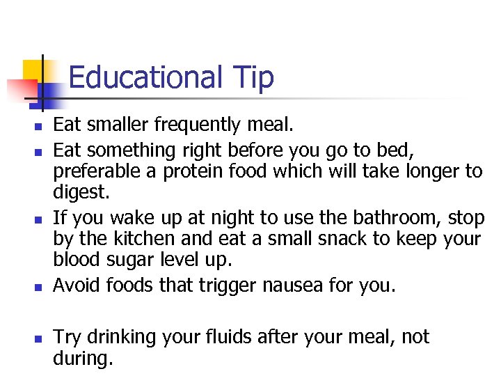 Educational Tip n n n Eat smaller frequently meal. Eat something right before you