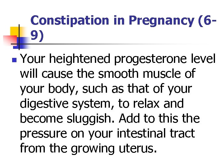 Constipation in Pregnancy (69) n Your heightened progesterone level will cause the smooth muscle