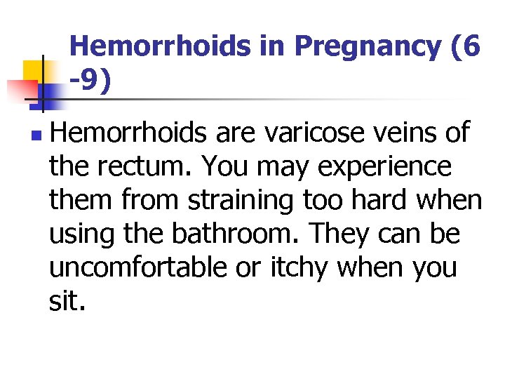 Hemorrhoids in Pregnancy (6 -9) n Hemorrhoids are varicose veins of the rectum. You