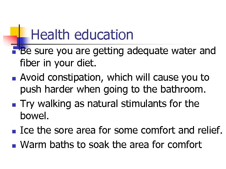 Health education n n Be sure you are getting adequate water and fiber in