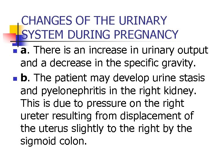 CHANGES OF THE URINARY SYSTEM DURING PREGNANCY a. There is an increase in urinary