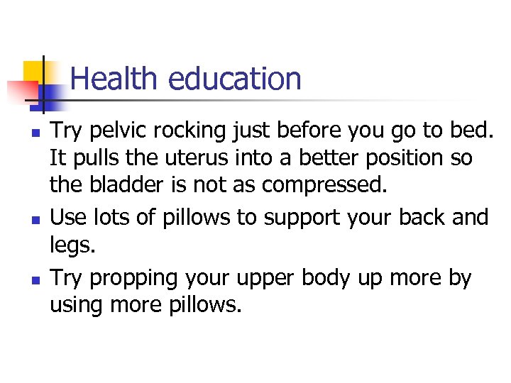 Health education n Try pelvic rocking just before you go to bed. It pulls