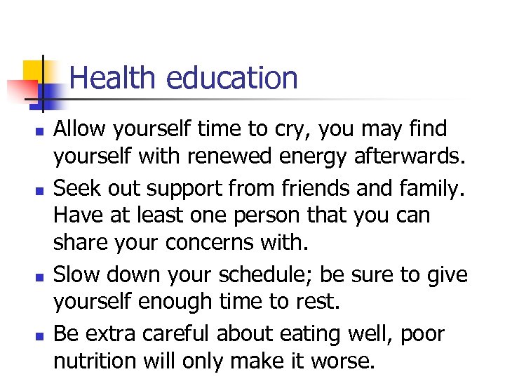 Health education n n Allow yourself time to cry, you may find yourself with