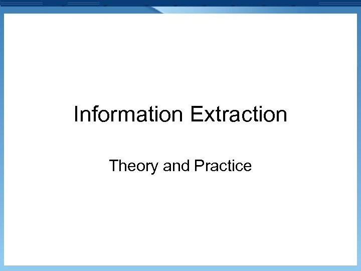 Information Extraction Theory and Practice 