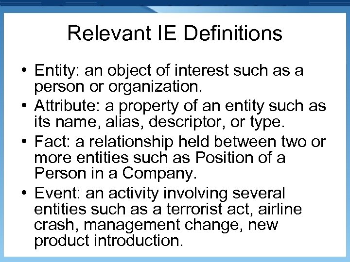 Relevant IE Definitions • Entity: an object of interest such as a person or