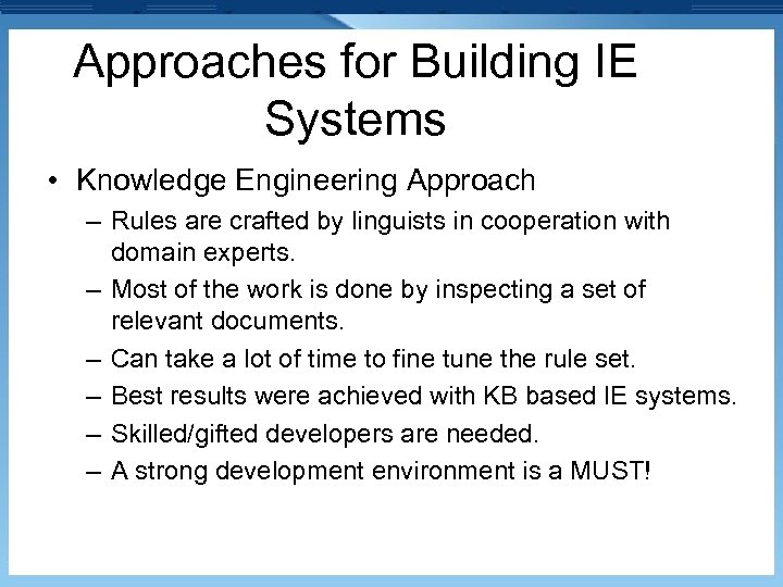 Approaches for Building IE Systems • Knowledge Engineering Approach – Rules are crafted by