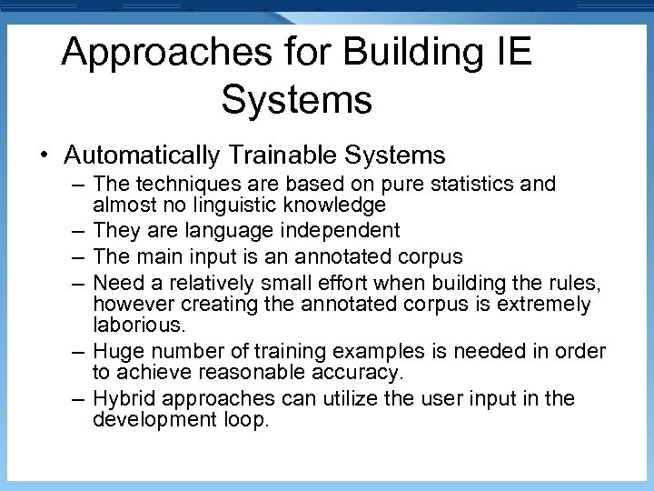 Approaches for Building IE Systems • Automatically Trainable Systems – The techniques are based