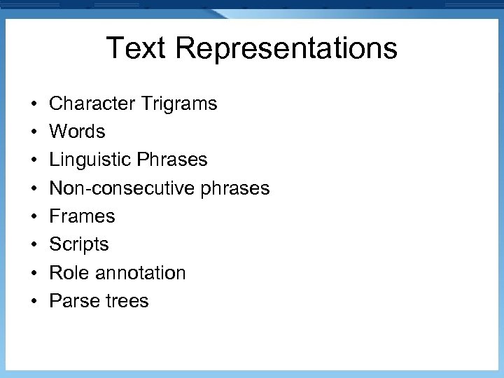 Text Representations • • Character Trigrams Words Linguistic Phrases Non-consecutive phrases Frames Scripts Role