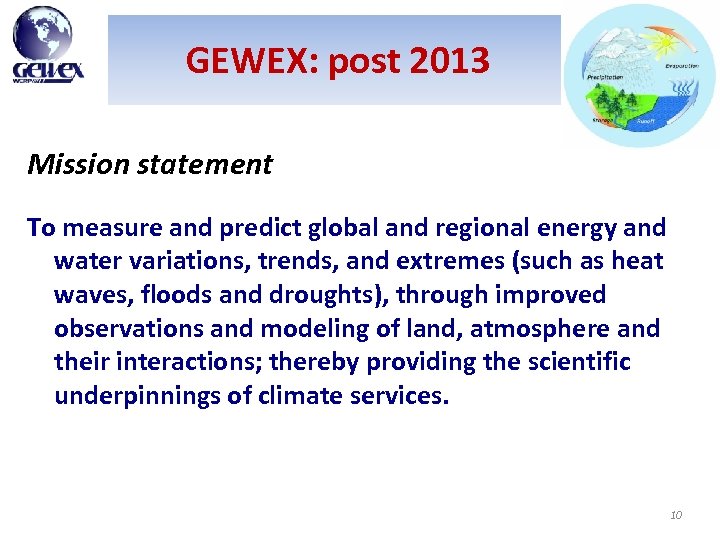 GEWEX: post 2013 Mission statement To measure and predict global and regional energy and