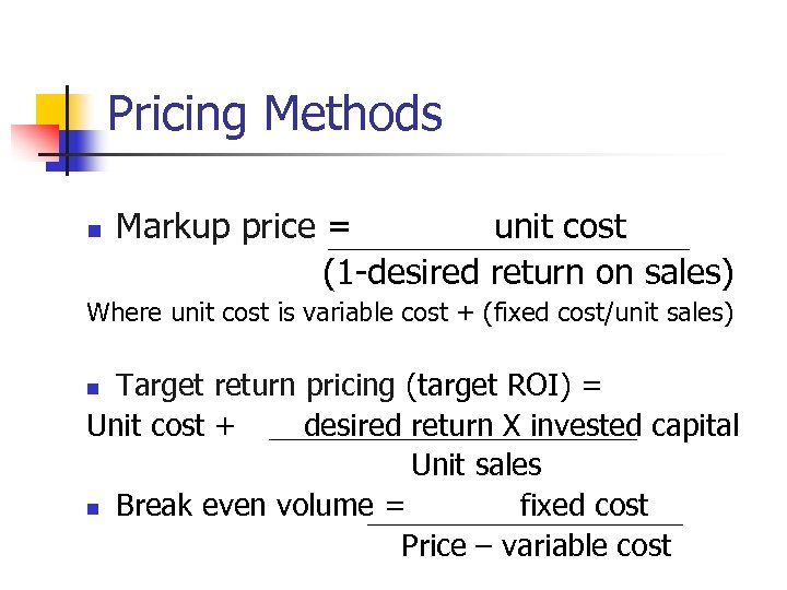 Pricing Methods n Markup price = unit cost (1 -desired return on sales) Where