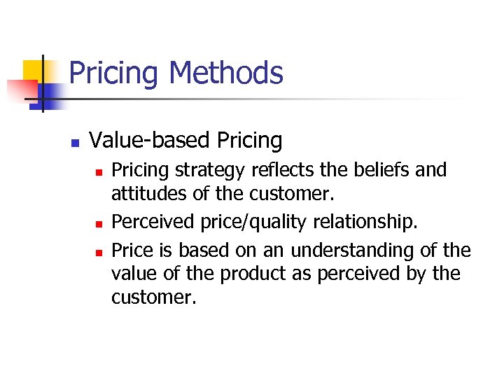 Pricing Methods n Value-based Pricing n n n Pricing strategy reflects the beliefs and