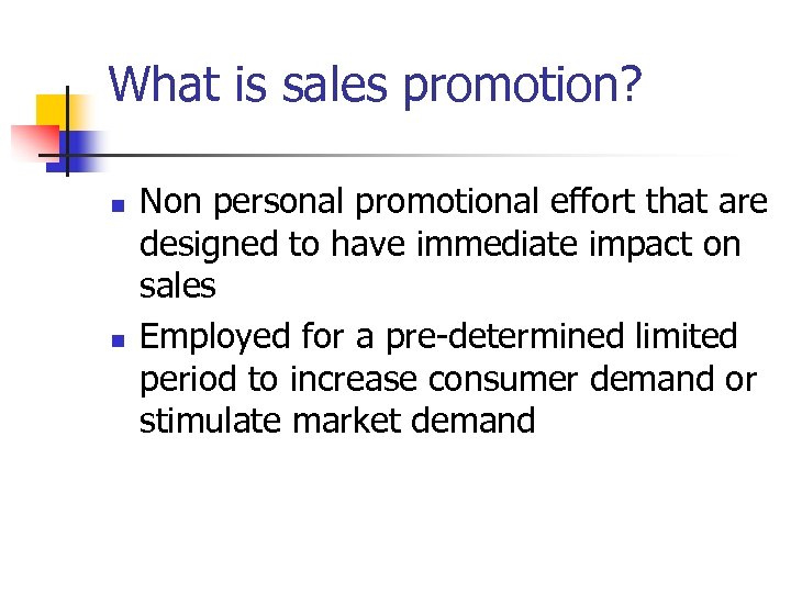 What is sales promotion? n n Non personal promotional effort that are designed to