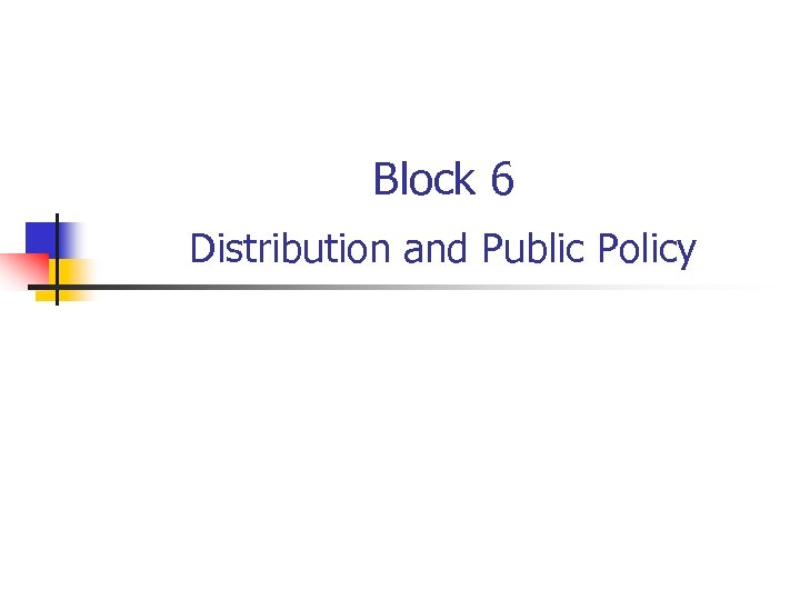 Block 6 Distribution and Public Policy 