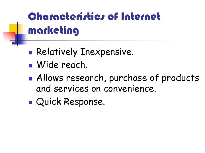 Characteristics of Internet marketing n n Relatively Inexpensive. Wide reach. Allows research, purchase of
